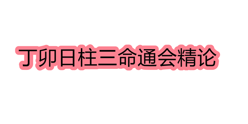 丁卯日柱三命通会精论 丁卯日命中注定的配偶