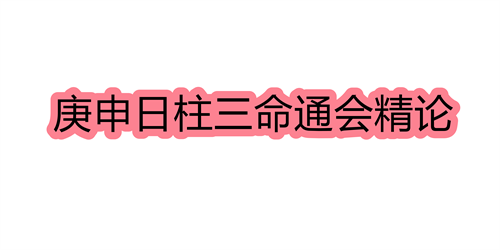 庚申日柱三命通会精论 庚申日命中注定的配偶