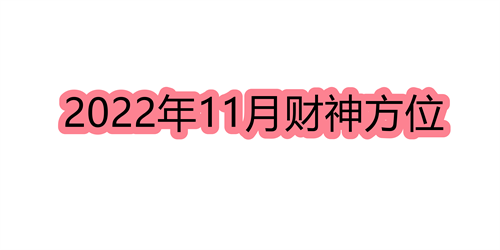 2022年11月财神方位查询万年历 2022年11月财神方位查询表