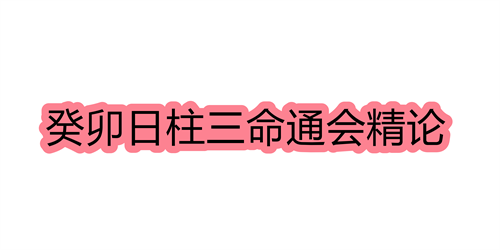 癸卯日柱三命通会精论 癸卯日命中注定的配偶