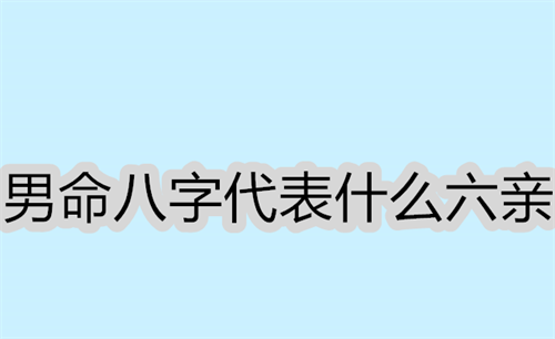 男命八字代表什么六亲 八字十神对应的六亲关系