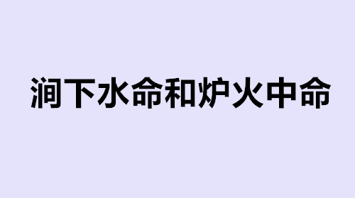 涧下水命和炉火中命结婚合适吗 涧下水命和白蜡金命相配吗