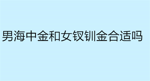 男海中金和女钗钏金合适吗 男海中金和女城头土合适吗