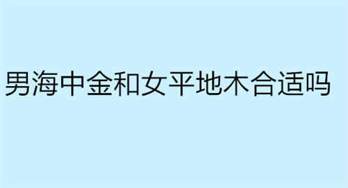 男海中金和女平地木合适吗 男海中金和女屋上土合适吗