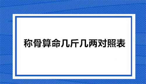 称骨算命几斤几两对照表农历还是阳历啊 算几两几钱命查询表最新版2023